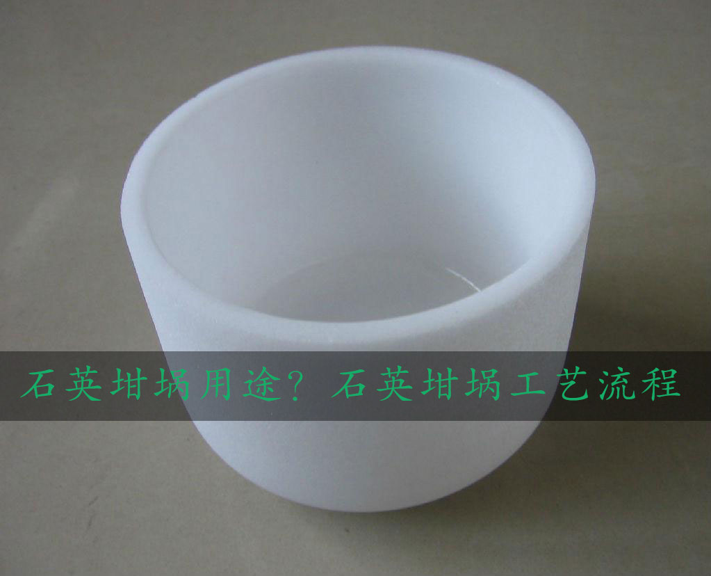 石英坩堝用途？石英坩堝工藝流程